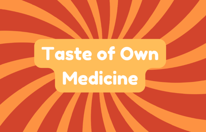 Taste of Own Medicine