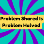 A Problem Shared Is a Problem Halved 1 A Problem Shared Is a Problem Halved