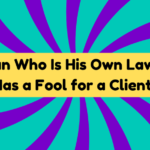 A Man Who Is His Own Lawyer Has a Fool for a Client 2 A Man Who Is His Own Lawyer Has a Fool for a Client