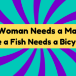 A Woman Needs a Man Like a Fish Needs a Bicycle 1 A Woman Needs a Man Like a Fish Needs a Bicycle