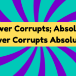 Power Corrupts; Absolute Power Corrupts Absolutely 3 Power Corrupts; Absolute Power Corrupts Absolutely