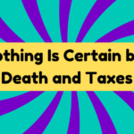 Nothing Is Certain but Death and Taxes