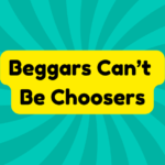 Beggars Can’t Be Choosers 2 beggars can't be choosers