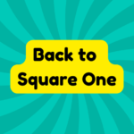 Back to Square One 4 Back to Square One
