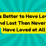 It’s Better to Have Loved and Lost Than Never to Have Loved at All 4 It’s Better to Have Loved and Lost Than Never to Have Loved at All