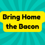 Bring Home the Bacon 4 Bring Home the Bacon