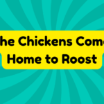 The Chickens Come Home to Roost 3 The Chickens Come Home to Roost