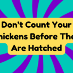 Don’t Count Your Chickens Before They Are Hatched