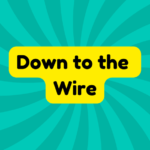 Down to the Wire 1 Down to the Wire