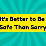It's Better to Be Safe Than Sorry 2 It's Better to Be Safe Than Sorry