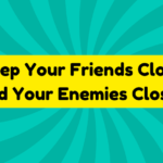 Keep Your Friends Close and Your Enemies Closer 1 Keep Your Friends Close and Your Enemies Closer