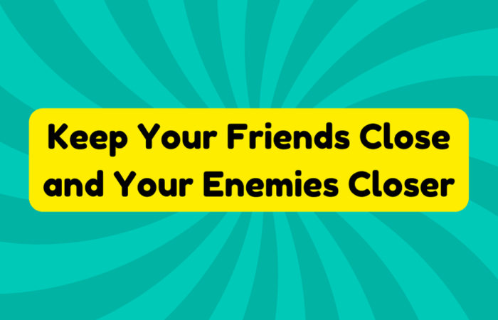 Keep Your Friends Close and Your Enemies Closer