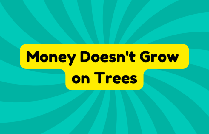 Money Doesn't Grow on Trees