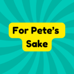 For Pete’s Sake 1 For Pete’s Sake