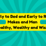 Early to Bed and Early to Rise Makes and Man Healthy, Wealthy and Wise