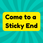 Come to a Sticky End