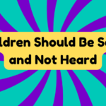 Children Should Be Seen and Not Heard