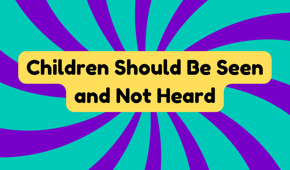 Children Should Be Seen and Not Heard