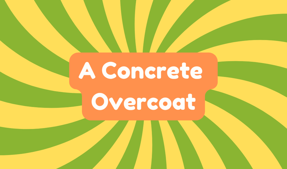 A Concrete Overcoat