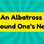 An Albatross Around One’s Neck