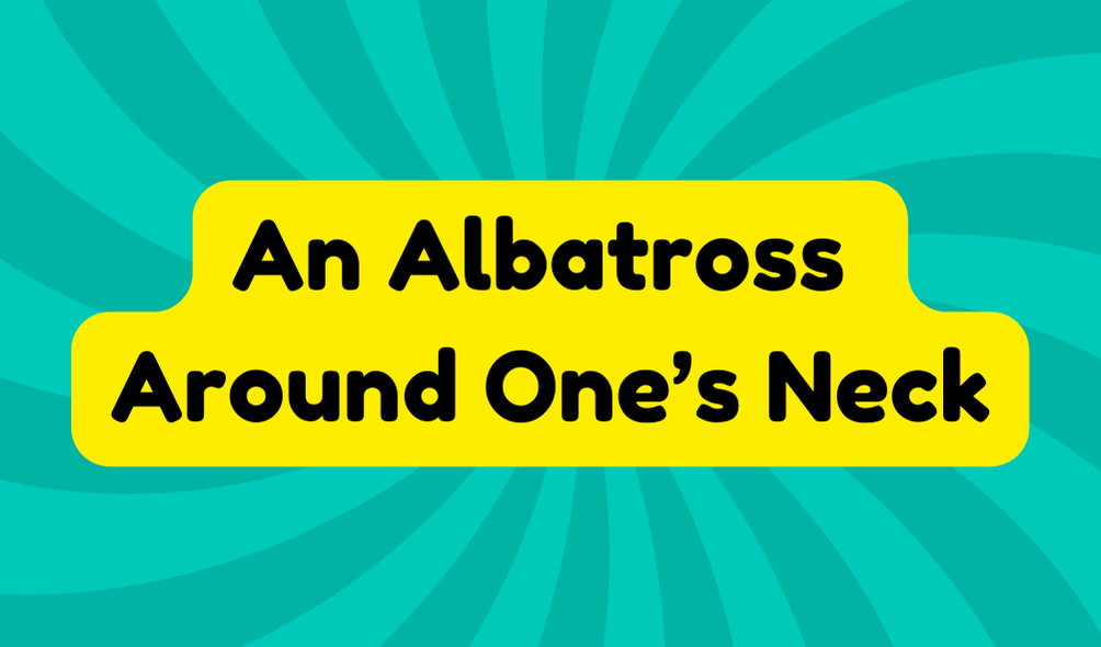 An Albatross Around One’s Neck