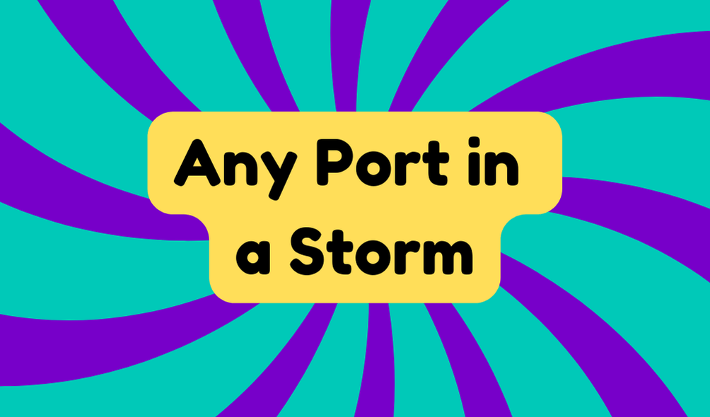 Any Port in a Storm