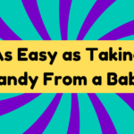 As Easy as Taking Candy From a Baby