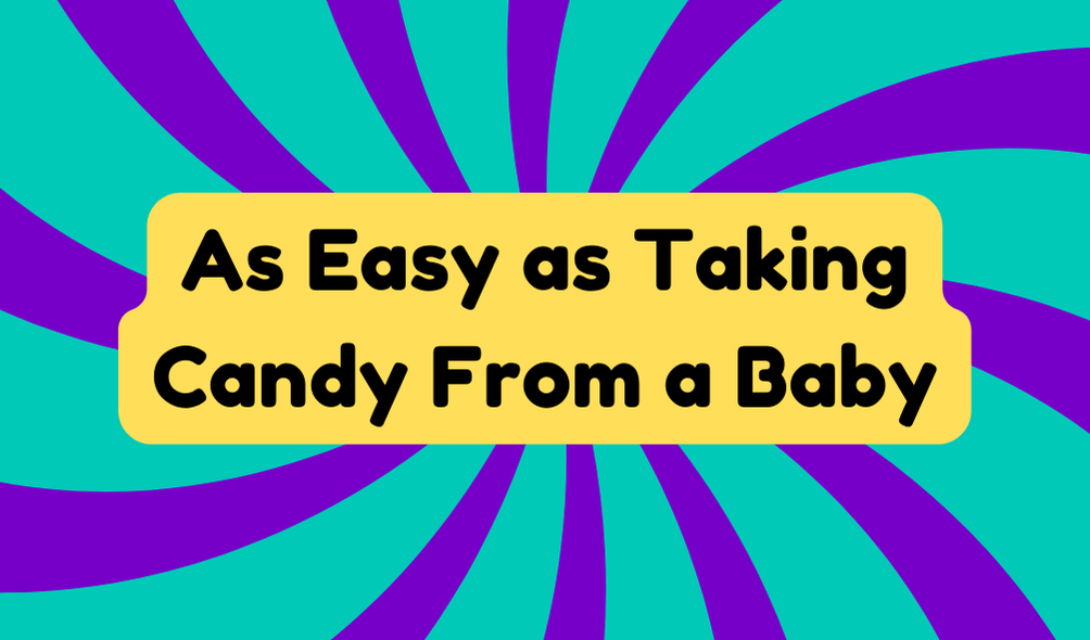 As Easy as Taking Candy From a Baby