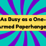 As Busy as a One-Armed Paperhanger 1 As Busy as a One-Armed Paperhanger