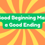 A Good Beginning Makes a Good Ending