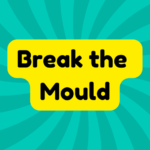Break the Mould 3 Break the Mould